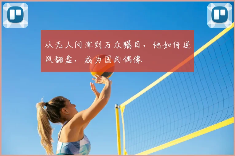 从无人问津到万众瞩目，他如何逆风翻盘，成为国民偶像