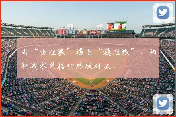当“快准狠”遇上“稳准狠”，两种战术风格的终极对决！