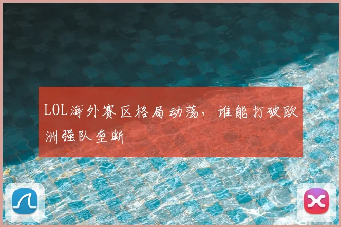 LOL海外赛区格局动荡，谁能打破欧洲强队垄断