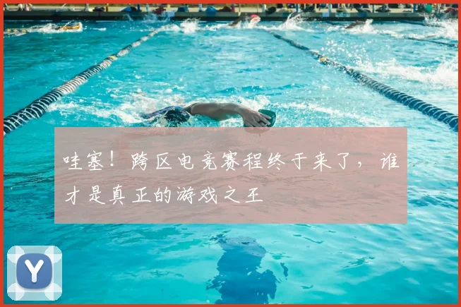 哇塞！跨区电竞赛程终于来了，谁才是真正的游戏之王